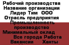 Рабочий производства › Название организации ­ Лидер Тим, ООО › Отрасль предприятия ­ Промышленность, производство › Минимальный оклад ­ 18 000 - Все города Работа » Вакансии   . Ханты-Мансийский,Нефтеюганск г.